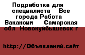 Подработка для IT специалиста. - Все города Работа » Вакансии   . Самарская обл.,Новокуйбышевск г.